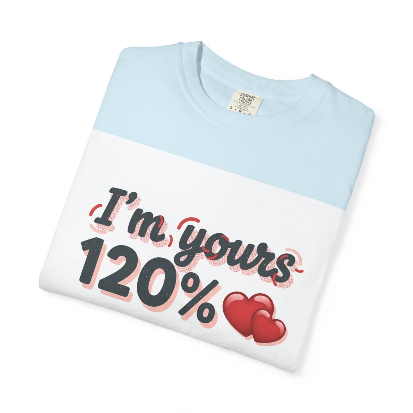 I’m Yours 120% T-Shirt — Heart Graphic “No Explanation Needed” Valentine Tee