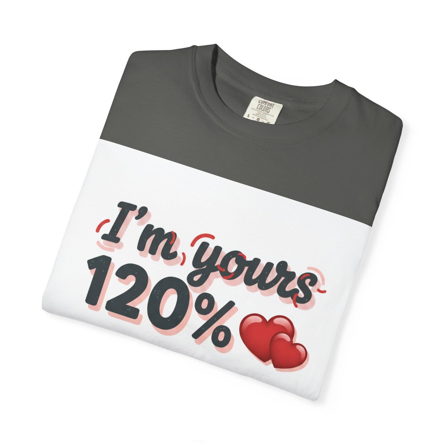 I’m Yours 120% T-Shirt — Heart Graphic “No Explanation Needed” Valentine Tee