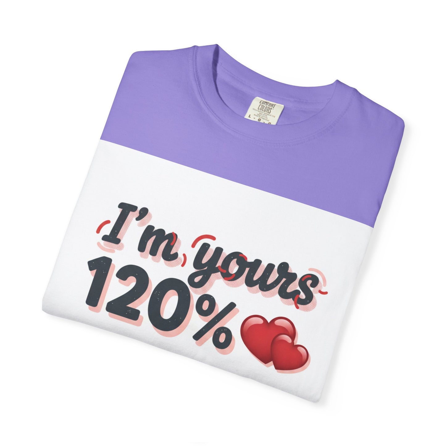 I’m Yours 120% T-Shirt — Heart Graphic “No Explanation Needed” Valentine Tee
