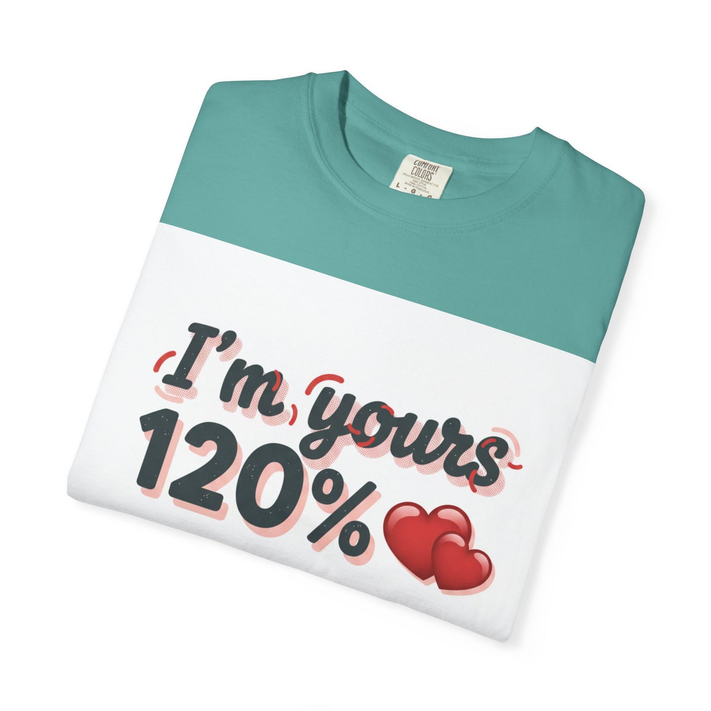 I’m Yours 120% T-Shirt — Heart Graphic “No Explanation Needed” Valentine Tee