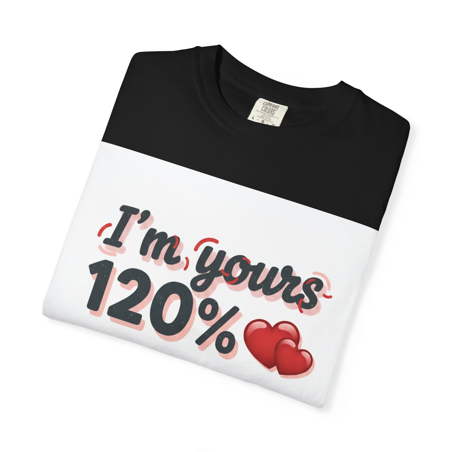I’m Yours 120% T-Shirt — Heart Graphic “No Explanation Needed” Valentine Tee