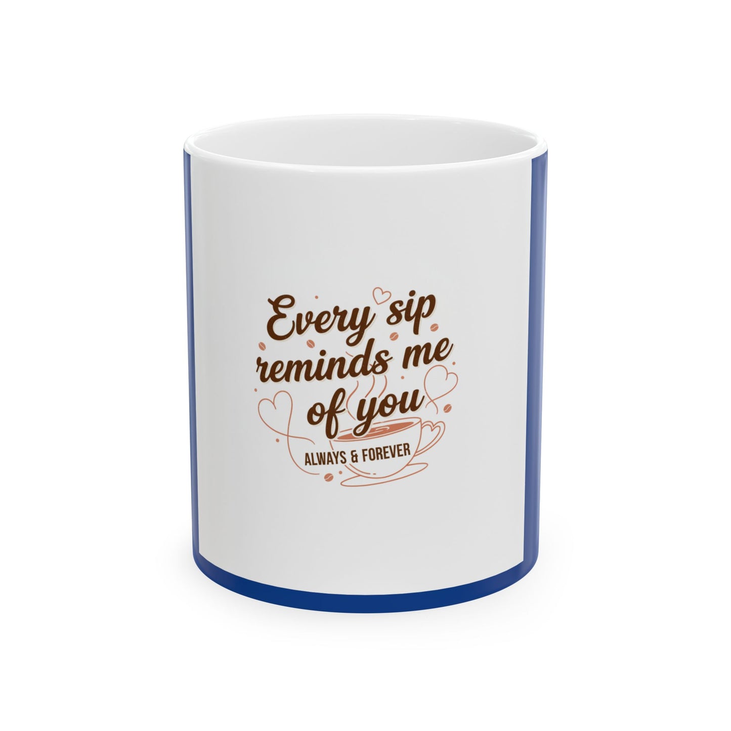 Ceramic Mug — "Every Sip Reminds Me of You" Romantic Coffee Cup (11oz, 15oz)
