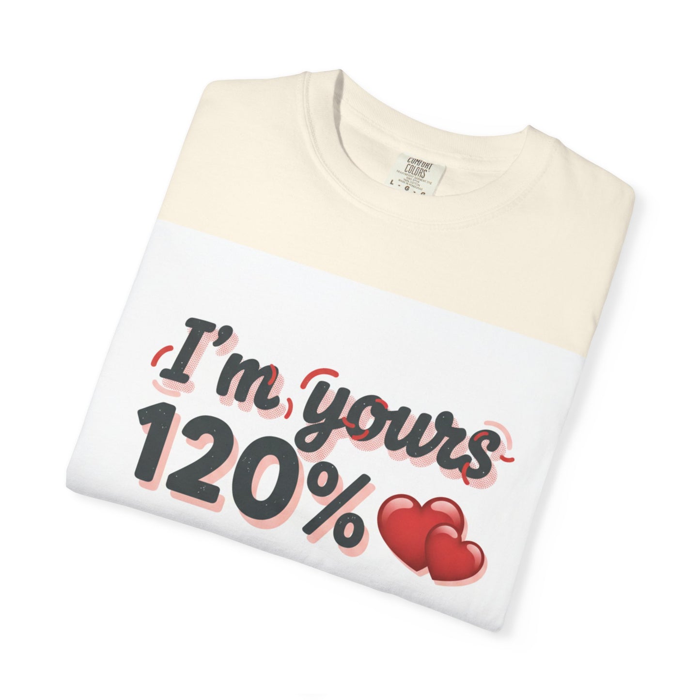 I’m Yours 120% T-Shirt — Heart Graphic “No Explanation Needed” Valentine Tee