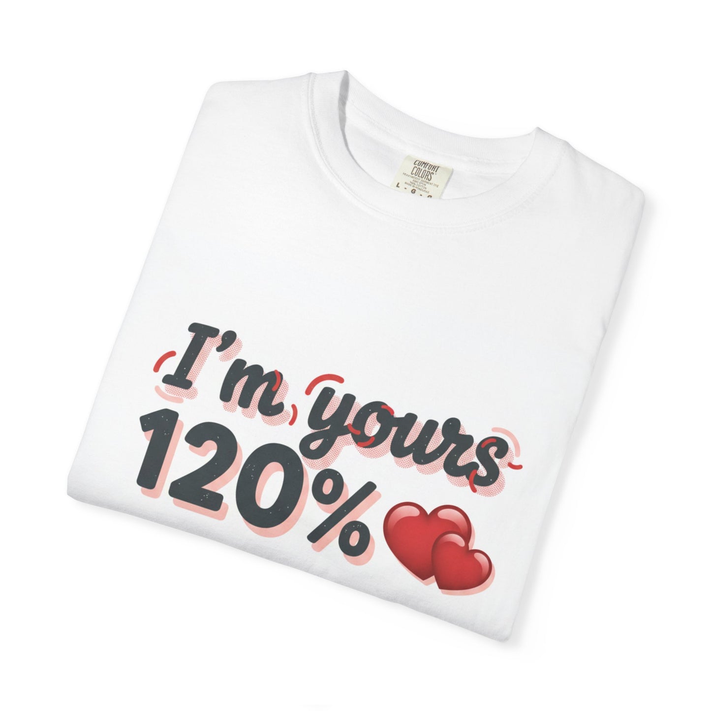 I’m Yours 120% T-Shirt — Heart Graphic “No Explanation Needed” Valentine Tee
