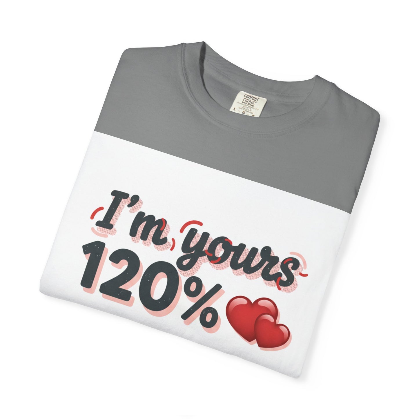 I’m Yours 120% T-Shirt — Heart Graphic “No Explanation Needed” Valentine Tee