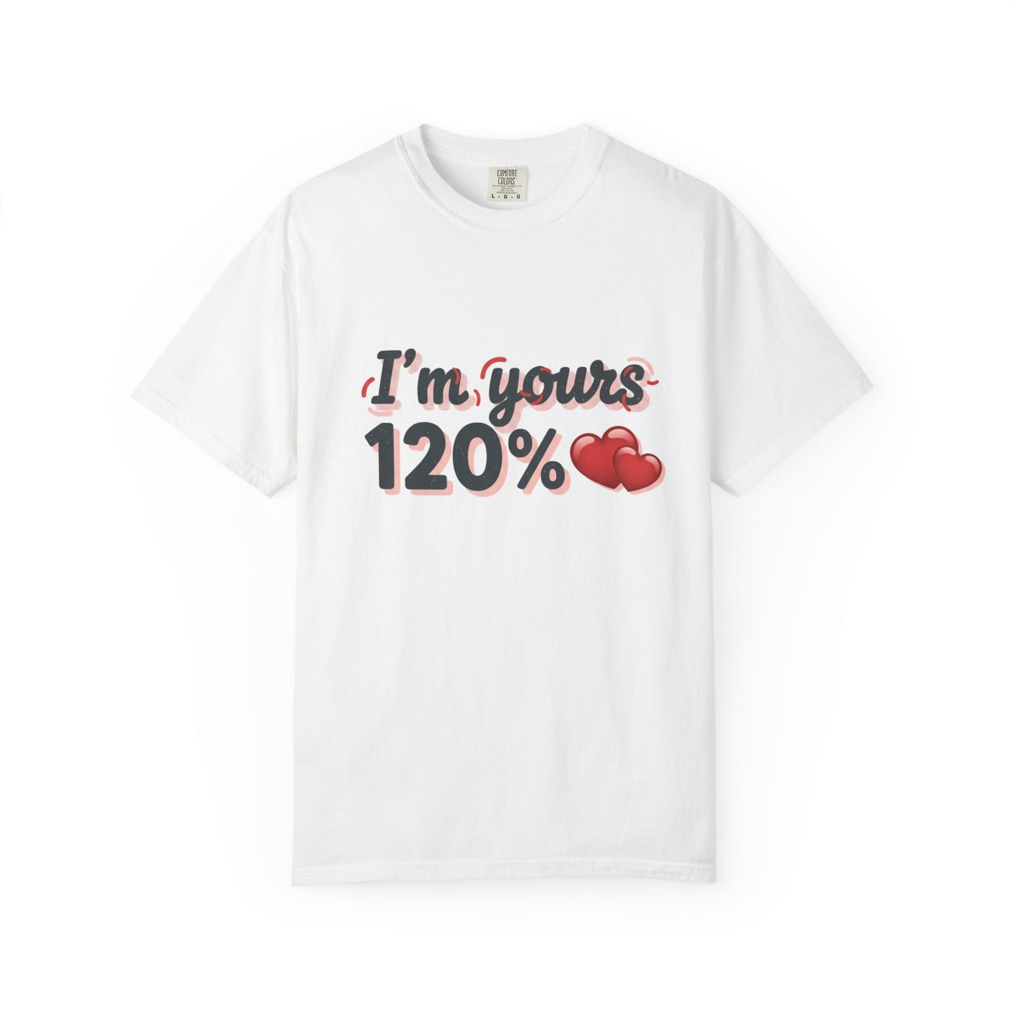 I’m Yours 120% T-Shirt — Heart Graphic “No Explanation Needed” Valentine Tee