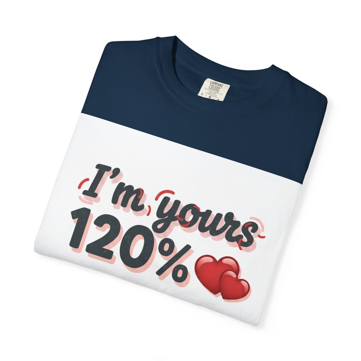 I’m Yours 120% T-Shirt — Heart Graphic “No Explanation Needed” Valentine Tee