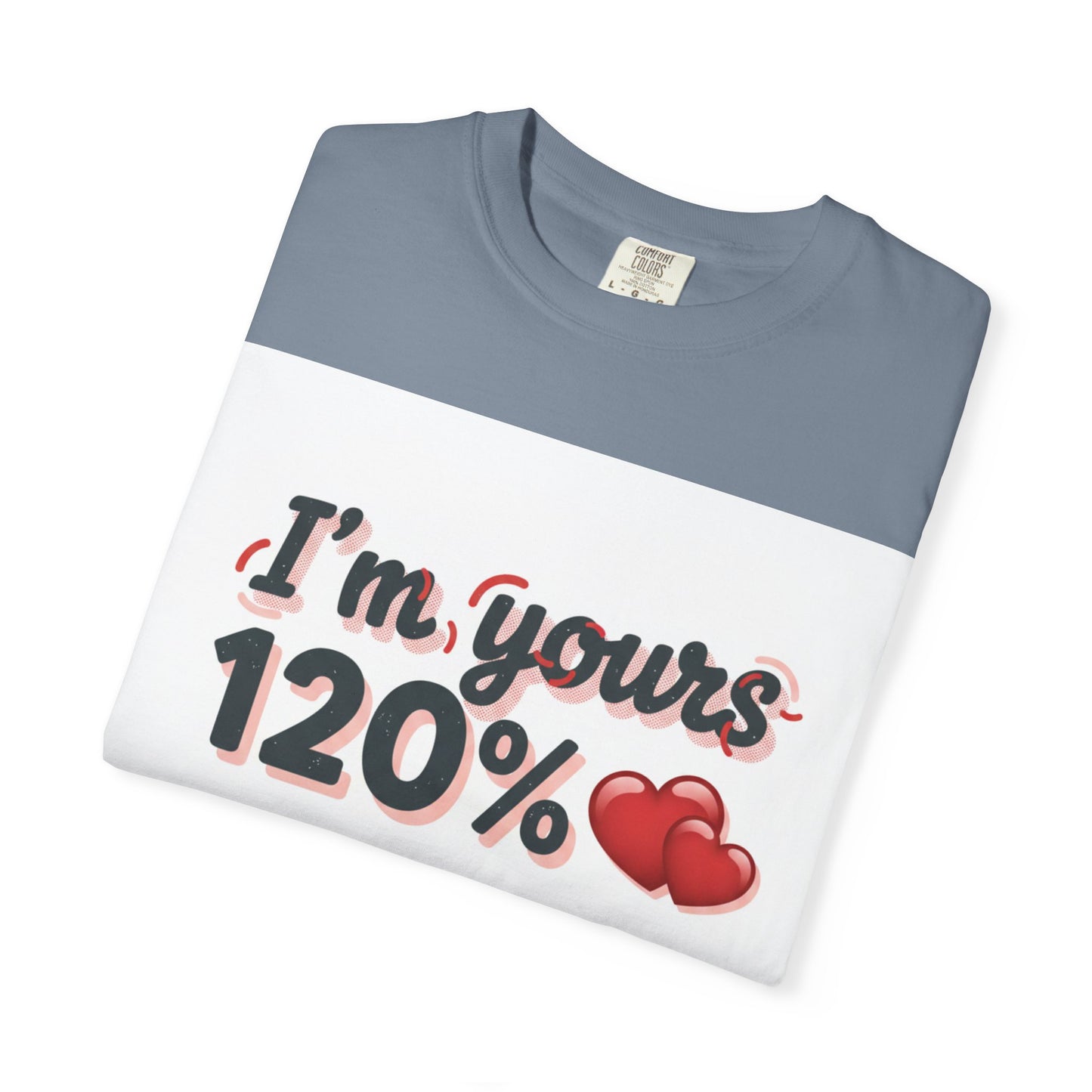 I’m Yours 120% T-Shirt — Heart Graphic “No Explanation Needed” Valentine Tee