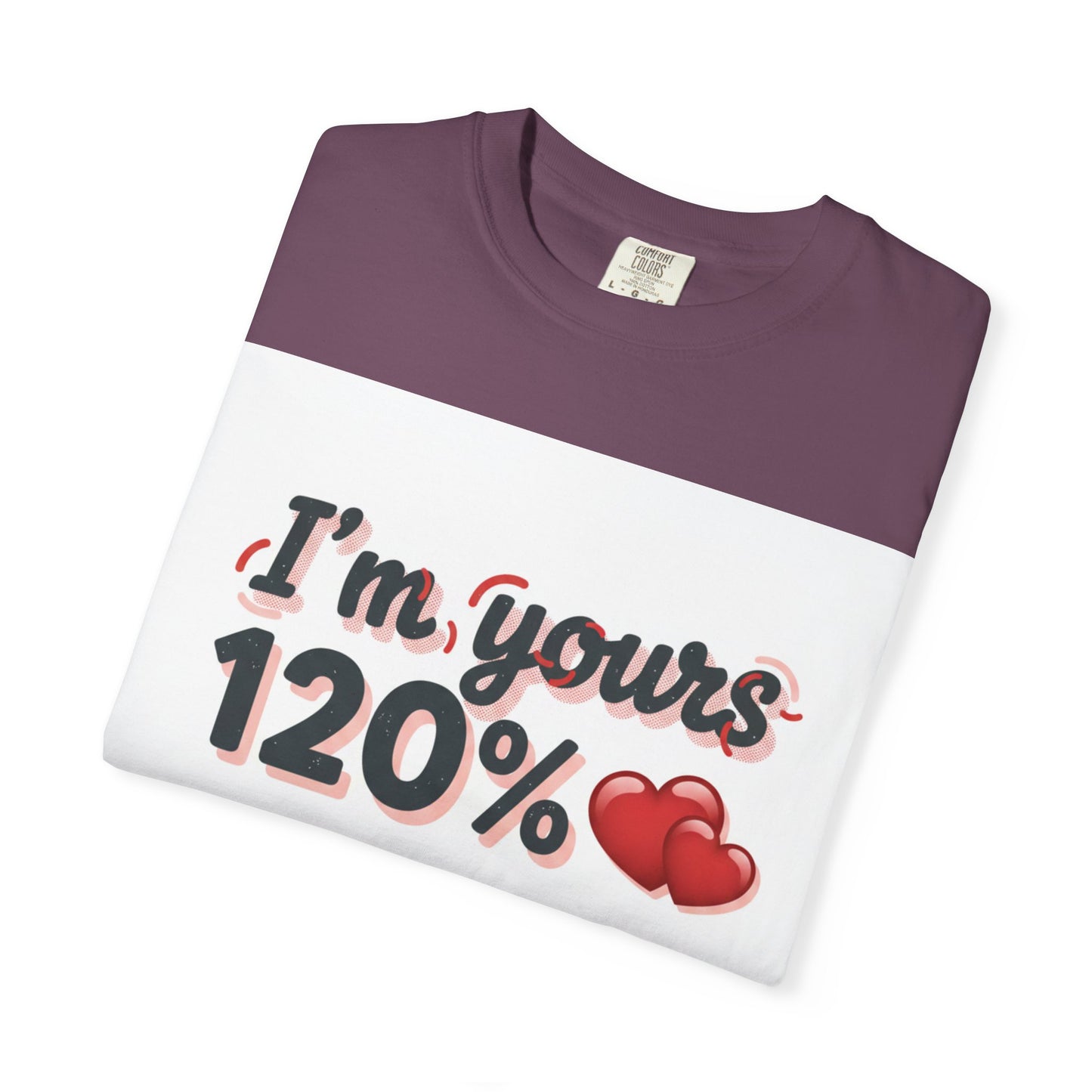 I’m Yours 120% T-Shirt — Heart Graphic “No Explanation Needed” Valentine Tee