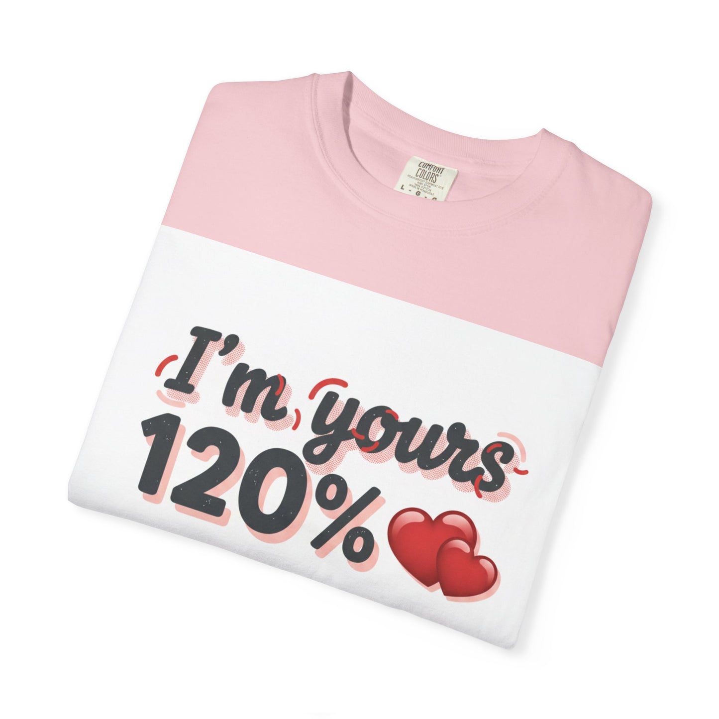 I’m Yours 120% T-Shirt — Heart Graphic “No Explanation Needed” Valentine Tee